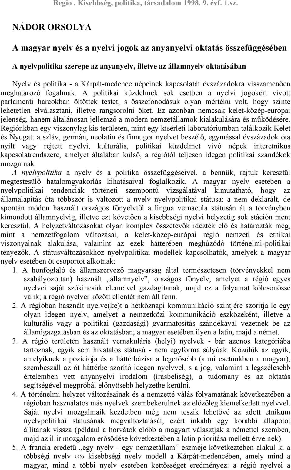 A politikai küzdelmek sok esetben a nyelvi jogokért vívott parlamenti harcokban öltöttek testet, s összefonódásuk olyan mértékű volt, hogy szinte lehetetlen elválasztani, illetve rangsorolni őket.