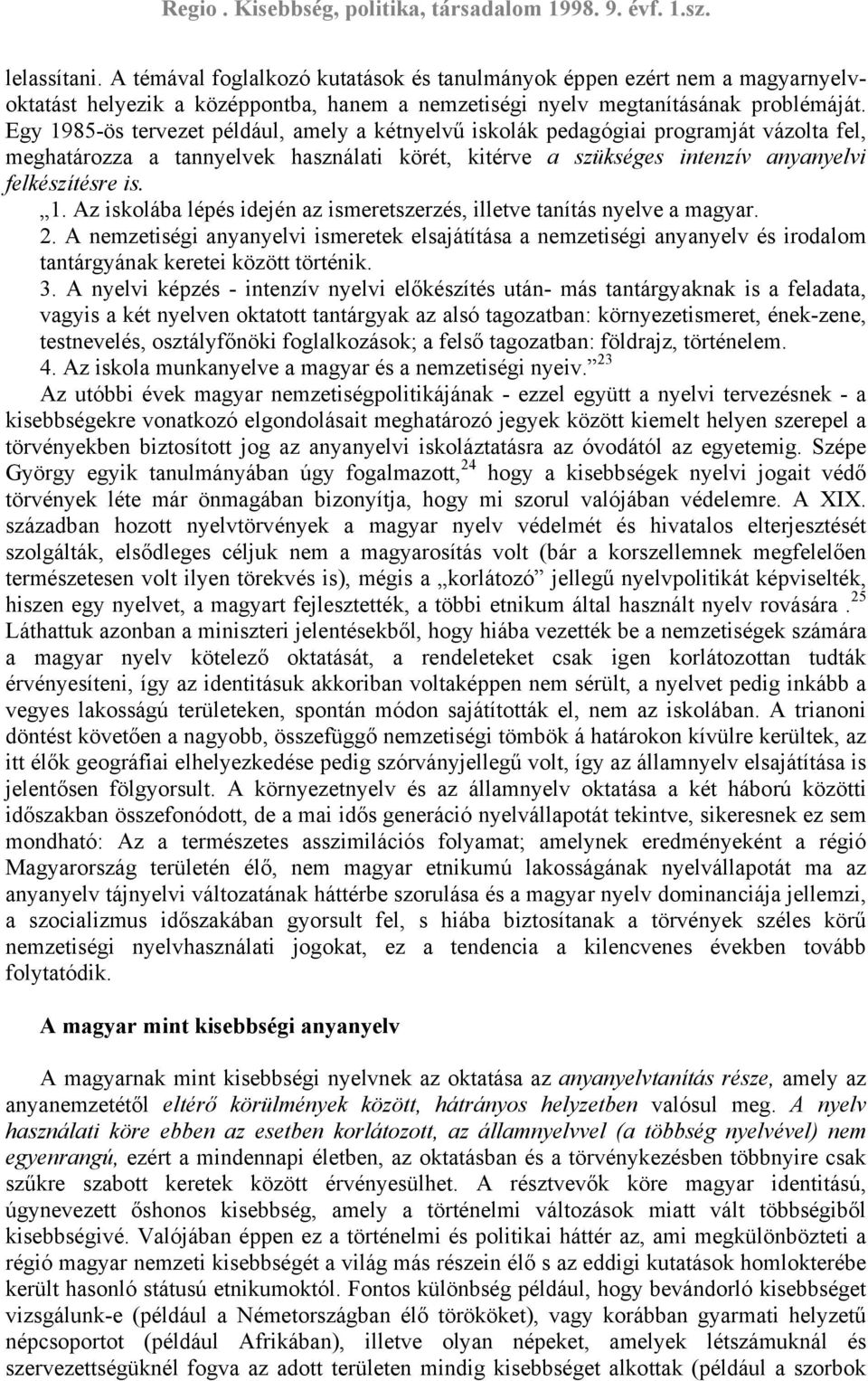 2. A nemzetiségi anyanyelvi ismeretek elsajátítása a nemzetiségi anyanyelv és irodalom tantárgyának keretei között történik. 3.