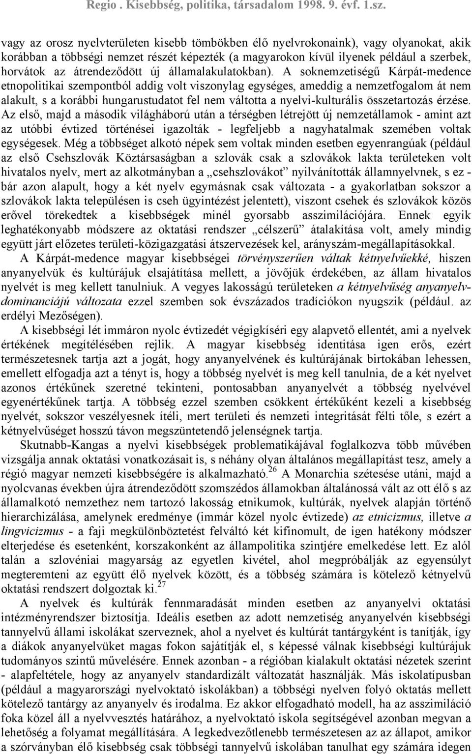 A soknemzetiségű Kárpát-medence etnopolitikai szempontból addig volt viszonylag egységes, ameddig a nemzetfogalom át nem alakult, s a korábbi hungarustudatot fel nem váltotta a nyelvi-kulturális