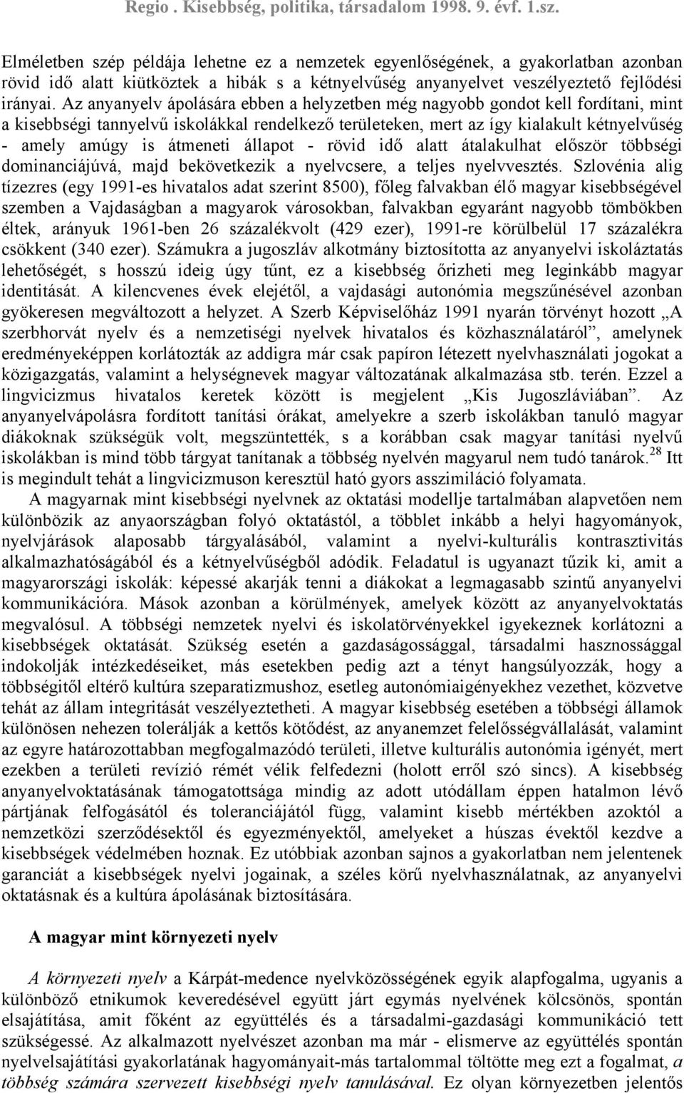 átmeneti állapot - rövid idő alatt átalakulhat először többségi dominanciájúvá, majd bekövetkezik a nyelvcsere, a teljes nyelvvesztés.