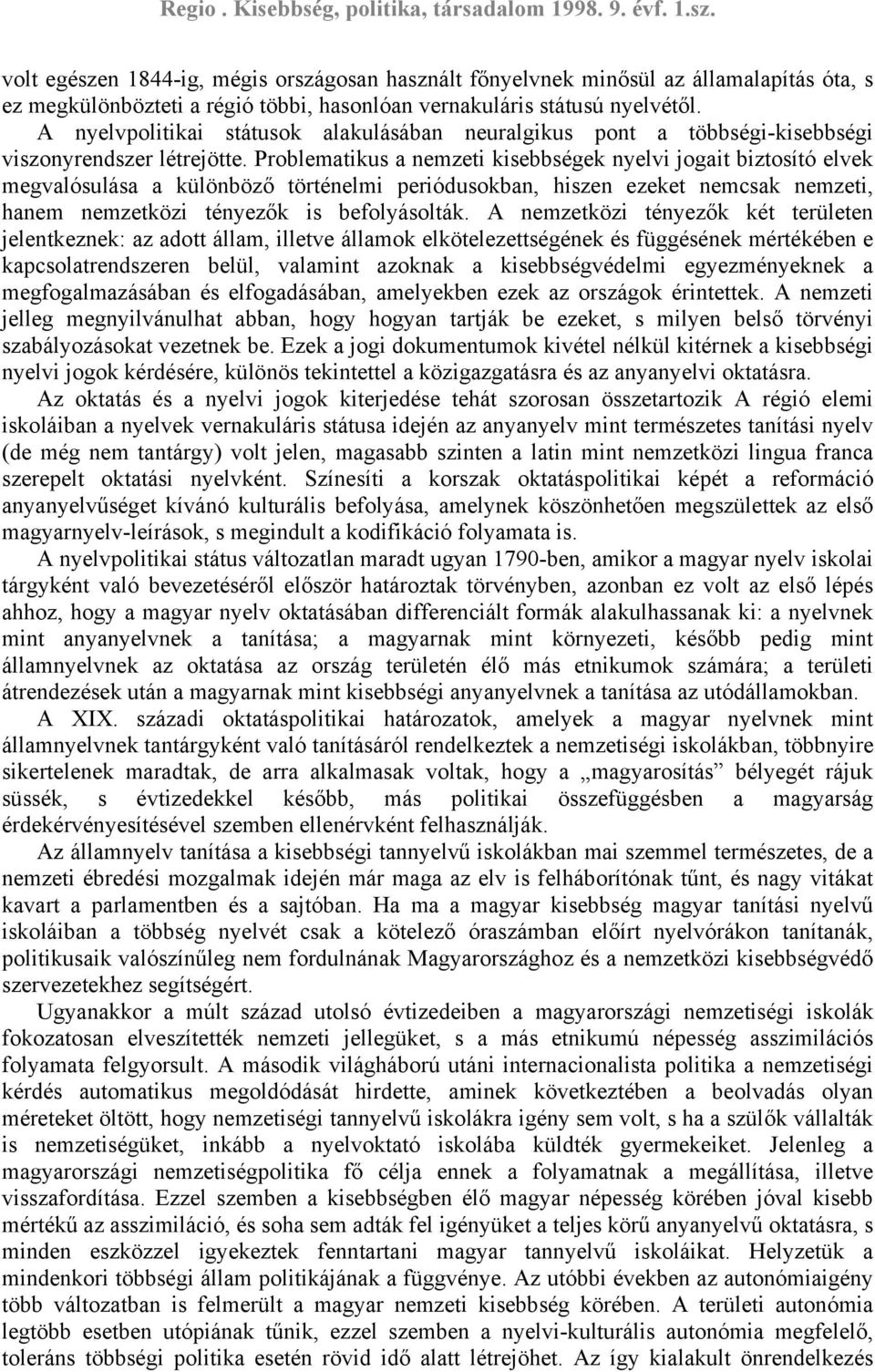 Problematikus a nemzeti kisebbségek nyelvi jogait biztosító elvek megvalósulása a különböző történelmi periódusokban, hiszen ezeket nemcsak nemzeti, hanem nemzetközi tényezők is befolyásolták.