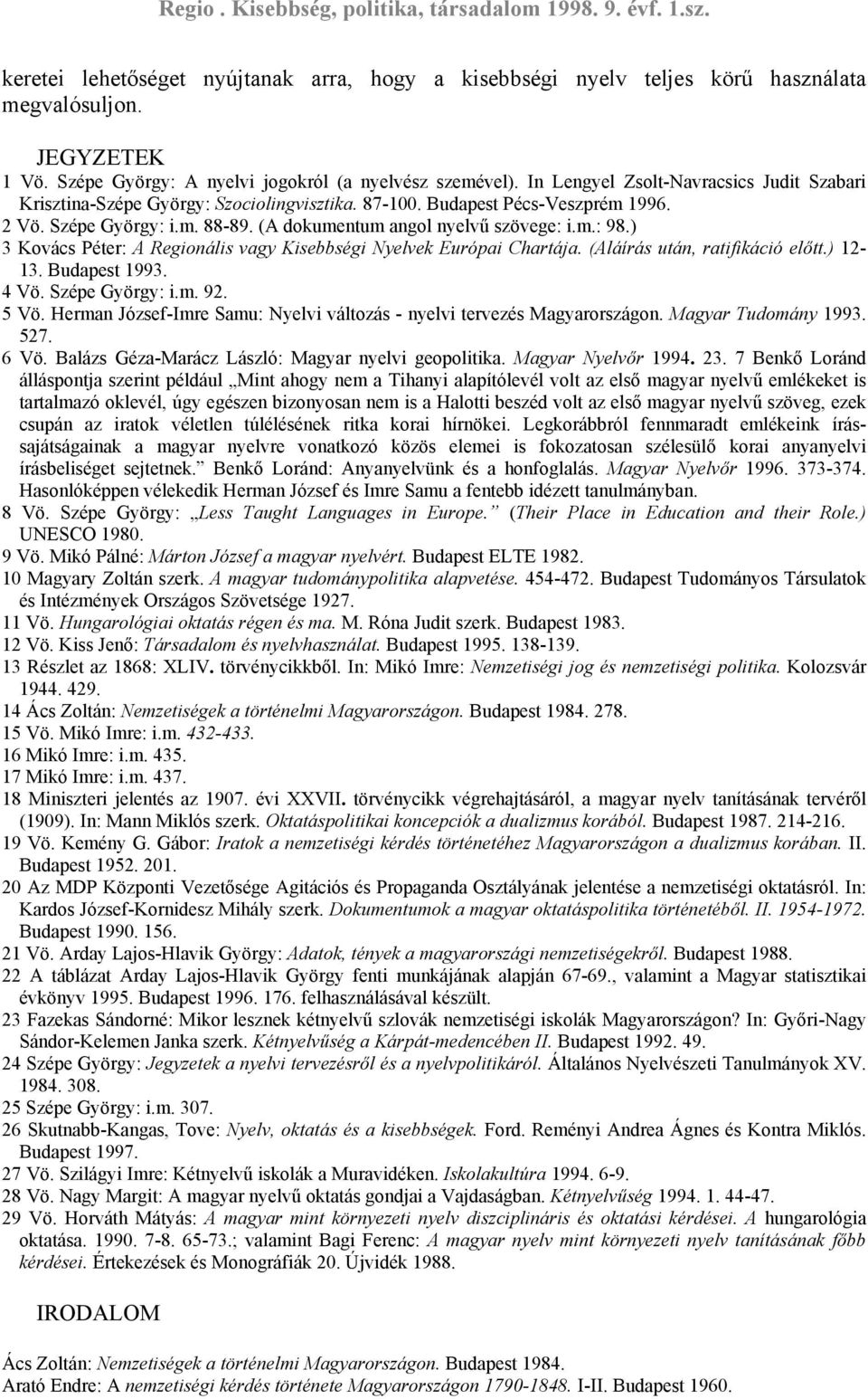 ) 3 Kovács Péter: A Regionális vagy Kisebbségi Nyelvek Európai Chartája. (Aláírás után, ratifikáció előtt.) 12-13. Budapest 1993. 4 Vö. Szépe György: i.m. 92. 5 Vö.