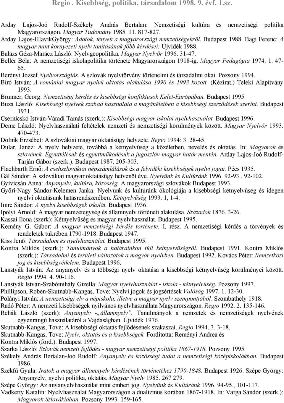 Balázs Géza-Marácz László: Nyelvgeopolitika. Magyar Nyelvőr 1996. 31-47. Bellér Béla: A nemzetiségi iskolapolitika története Magyarországon 1918-ig. Magyar Pedagógia 1974. 1. 47-65.