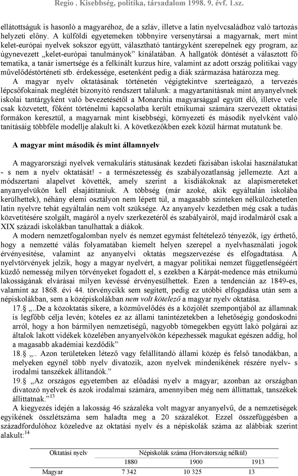 kínálatában. A hallgatók döntését a választott fő tematika, a tanár ismertsége és a felkínált kurzus híre, valamint az adott ország politikai vagy művelődéstörténeti stb.