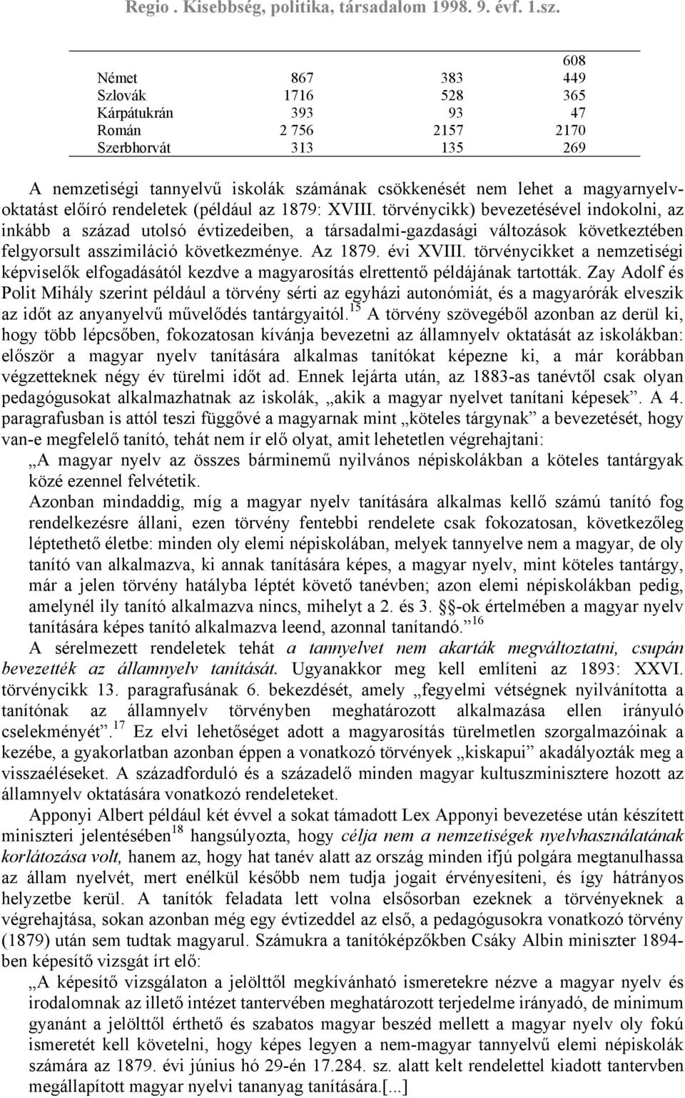 törvénycikk) bevezetésével indokolni, az inkább a század utolsó évtizedeiben, a társadalmi-gazdasági változások következtében felgyorsult asszimiláció következménye. Az 1879. évi XVIII.