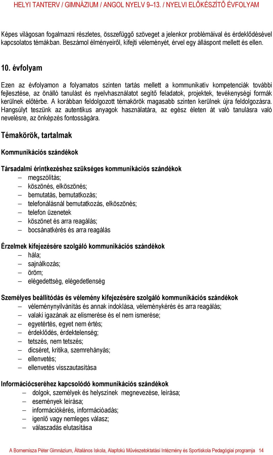 évfolyam Ezen az évfolyamon a folyamatos szinten tartás mellett a kommunikatív kompetenciák további fejlesztése, az önálló tanulást és nyelvhasználatot segítő feladatok, projektek, tevékenységi