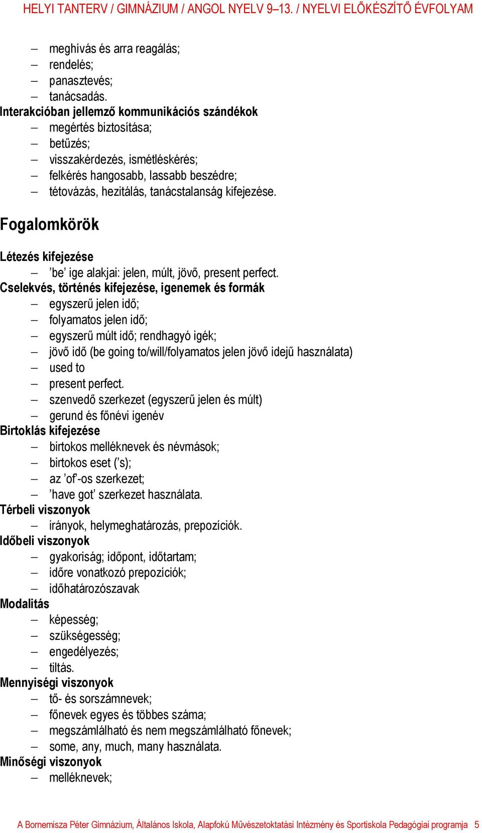 Fogalomkörök Létezés kifejezése be ige alakjai: jelen, múlt, jövő, present perfect.