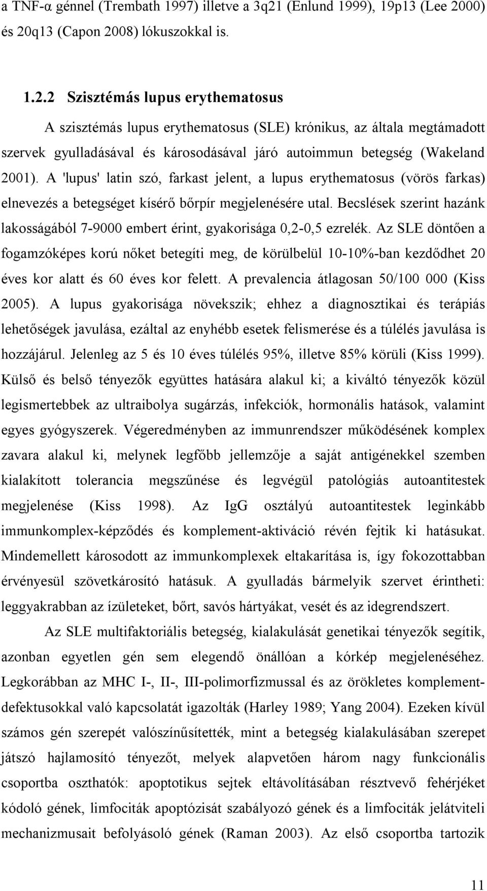 00) és 20q13 (Capon 2008) lókuszokkal is. 1.2.2 Szisztémás lupus erythematosus A szisztémás lupus erythematosus (SLE) krónikus, az általa megtámadott szervek gyulladásával és károsodásával járó autoimmun betegség (Wakeland 2001).