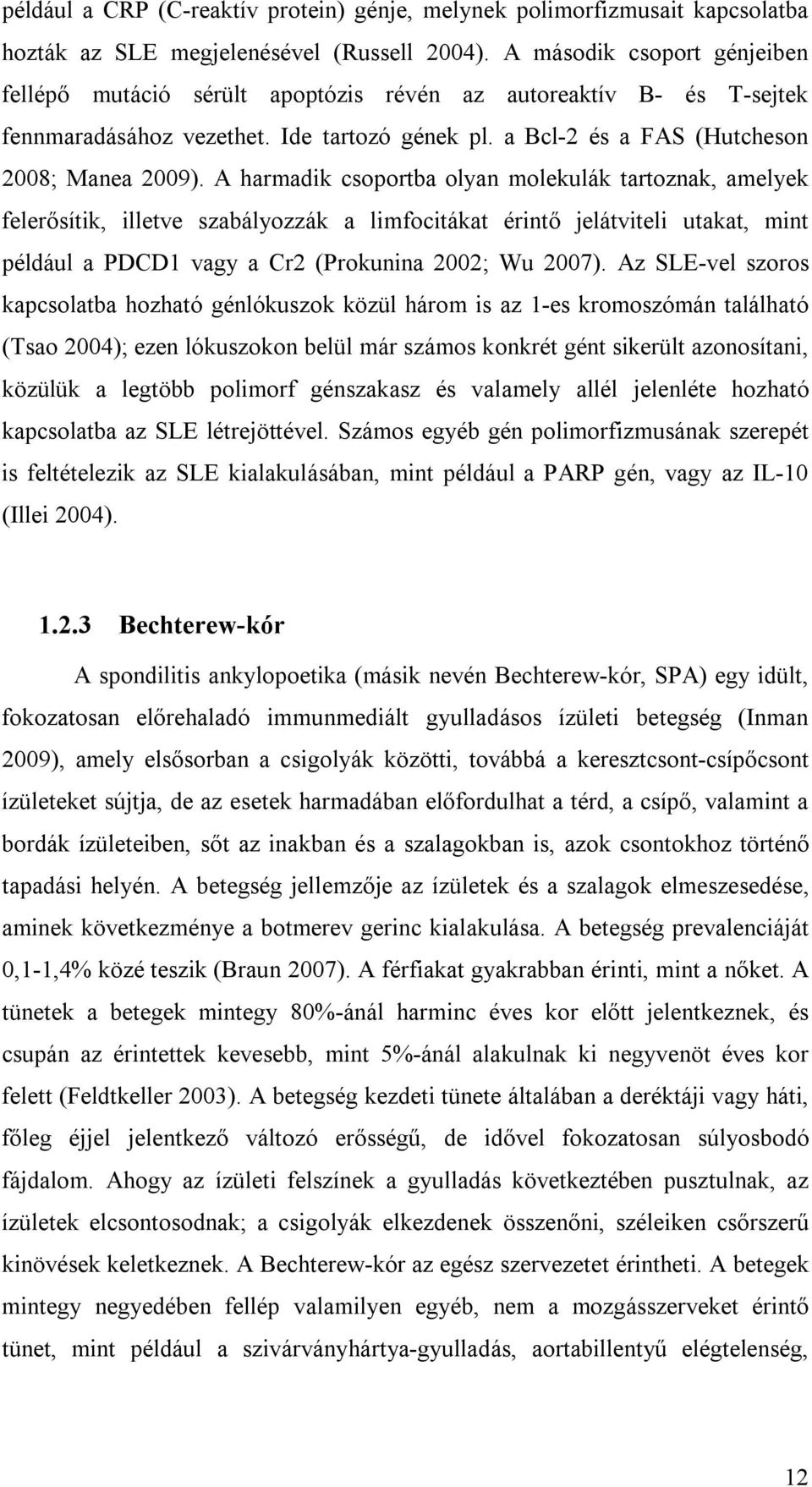 A harmadik csoportba olyan molekulák tartoznak, amelyek felerősítik, illetve szabályozzák a limfocitákat érintő jelátviteli utakat, mint például a PDCD1 vagy a Cr2 (Prokunina 2002; Wu 2007).