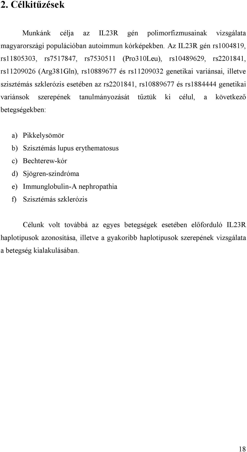 esetében az rs2201841, rs10889677 és rs1884444 genetikai variánsok szerepének tanulmányozását tűztük ki célul, a következő betegségekben: a) Pikkelysömör b) Szisztémás lupus erythematosus c)