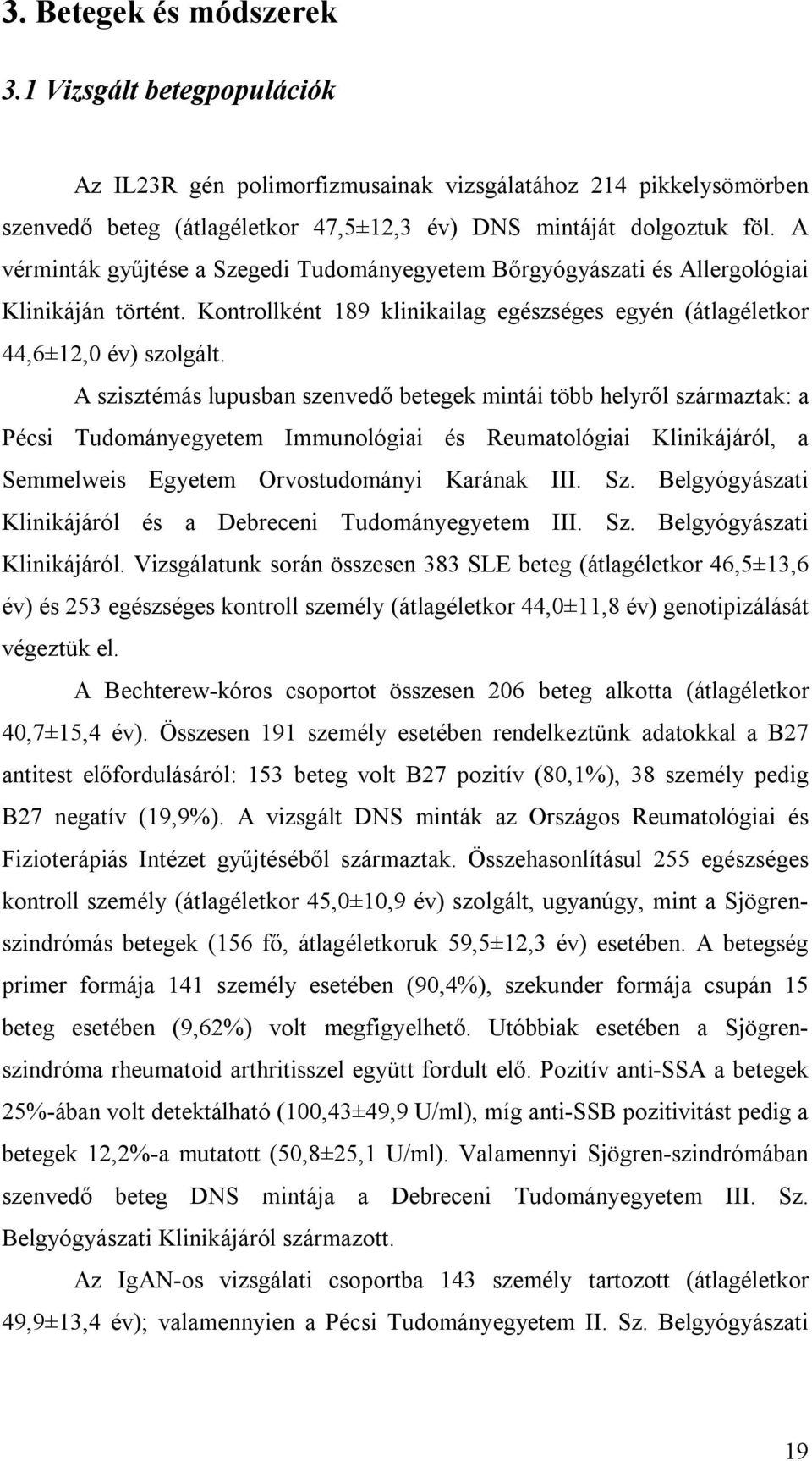 A szisztémás lupusban szenvedő betegek mintái több helyről származtak: a Pécsi Tudományegyetem Immunológiai és Reumatológiai Klinikájáról, a Semmelweis Egyetem Orvostudományi Karának III. Sz.