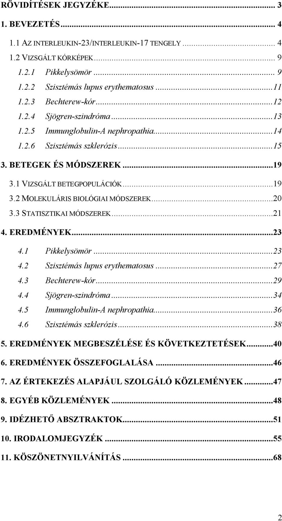 ..20 3.3 STATISZTIKAI MÓDSZEREK...21 4. EREDMÉNYEK...23 4.1 Pikkelysömör...23 4.2 Szisztémás lupus erythematosus...27 4.3 Bechterew-kór...29 4.4 Sjögren-szindróma...34 4.