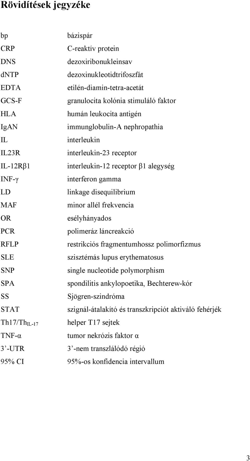 minor allél frekvencia OR esélyhányados PCR polimeráz láncreakció RFLP restrikciós fragmentumhossz polimorfizmus SLE szisztémás lupus erythematosus SNP single nucleotide polymorphism SPA spondilitis