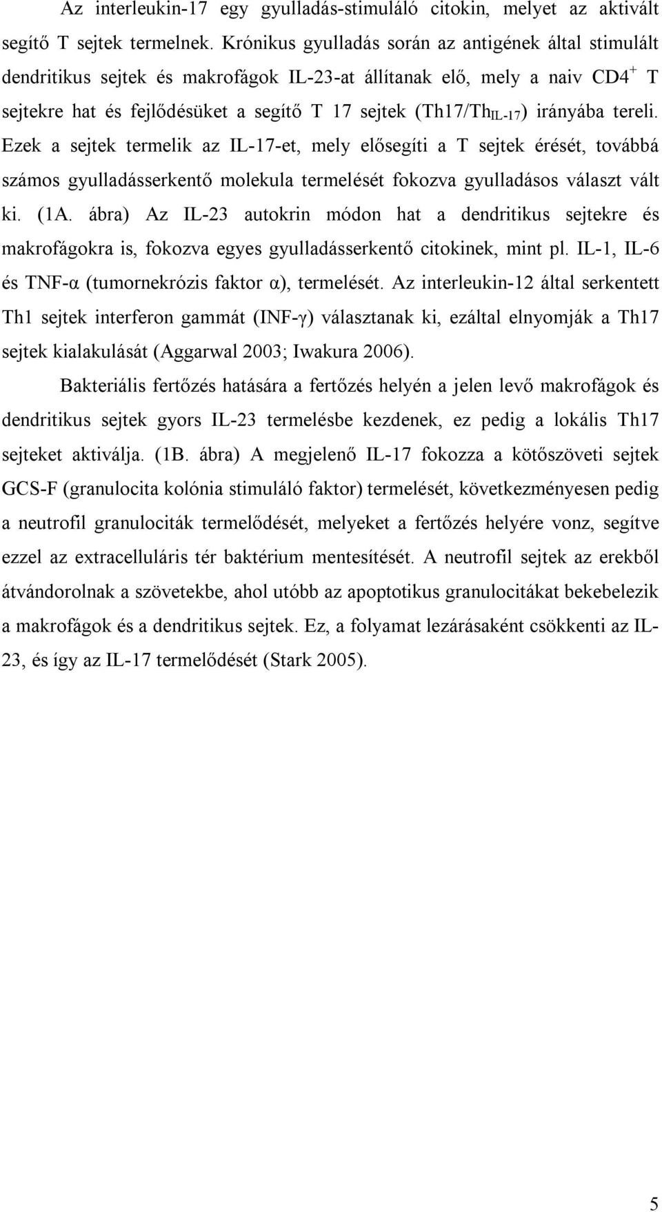 irányába tereli. Ezek a sejtek termelik az IL-17-et, mely elősegíti a T sejtek érését, továbbá számos gyulladásserkentő molekula termelését fokozva gyulladásos választ vált ki. (1A.