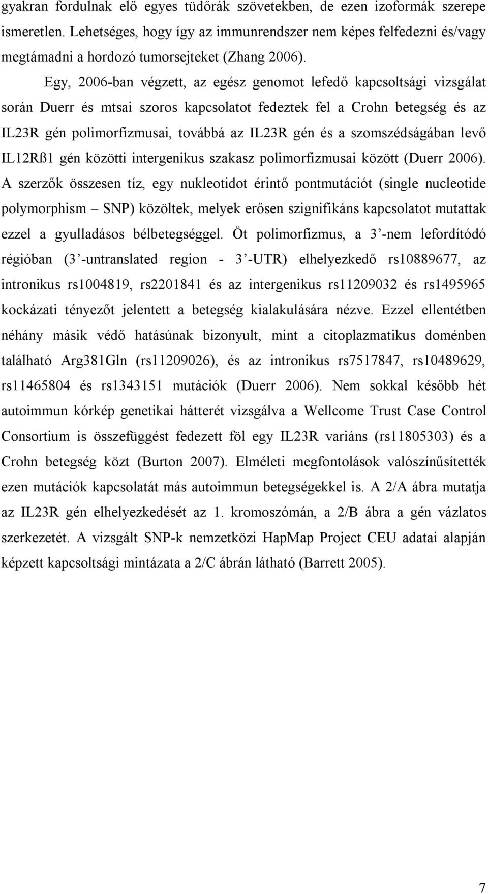 Egy, 2006-ban végzett, az egész genomot lefedő kapcsoltsági vizsgálat során Duerr és mtsai szoros kapcsolatot fedeztek fel a Crohn betegség és az IL23R gén polimorfizmusai, továbbá az IL23R gén és a