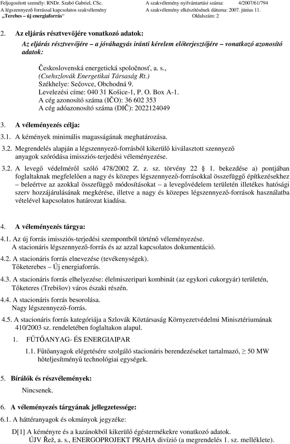 oločnosť, a. s., (Csehszlovák Energetikai Társaság Rt.) Székhelye: Sečovce, Obchodná 9. Levelezési címe: 040 31 Košice-1, P. O. Box A-1.