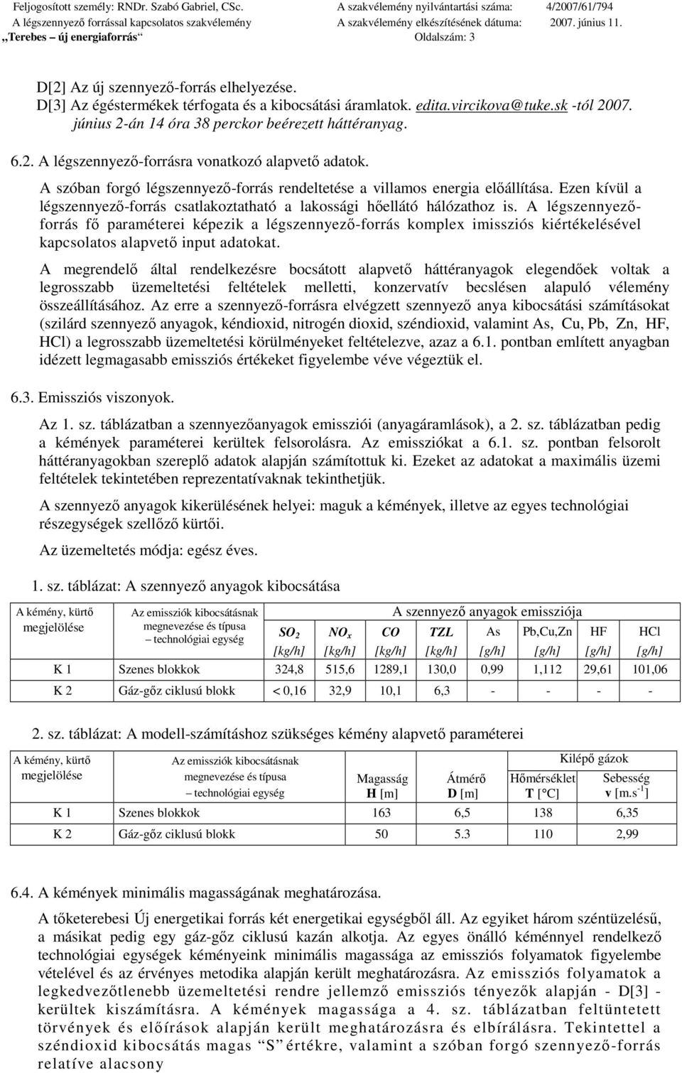 Ezen kívül a légszennyezı-forrás csatlakoztatható a lakossági hıellátó hálózathoz is.