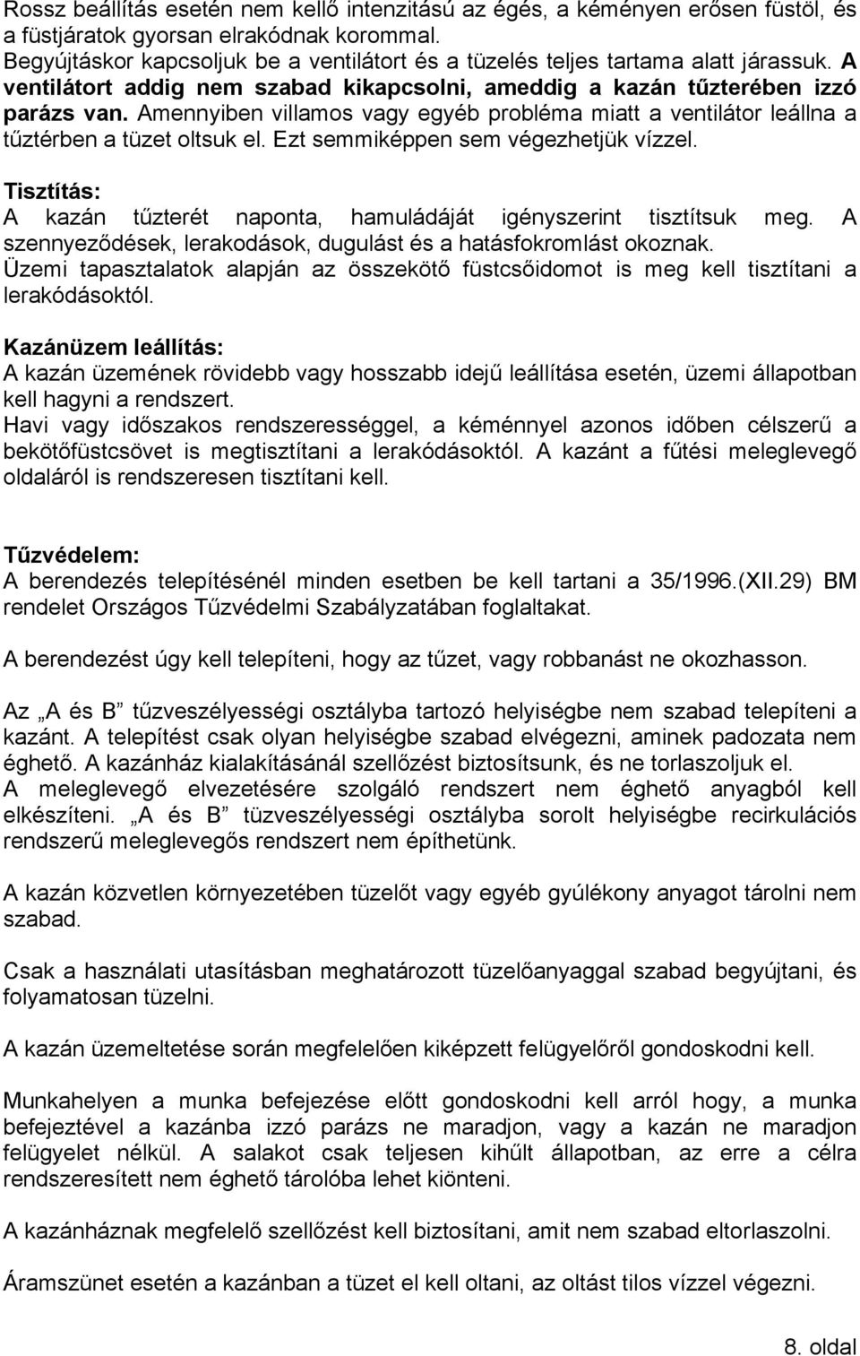 Amennyiben villamos vagy egyéb probléma miatt a ventilátor leállna a tűztérben a tüzet oltsuk el. Ezt semmiképpen sem végezhetjük vízzel.