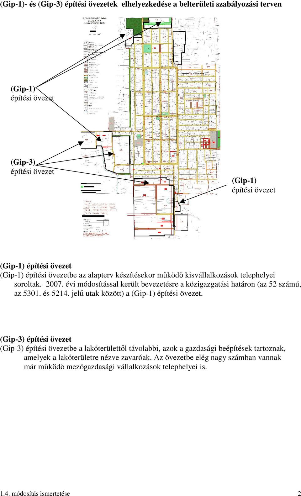 évi módosítással került bevezetésre a közigazgatási határon (az 52 számú, az 5301. és 5214. jelű utak között) a (Gip-1) építési övezet.