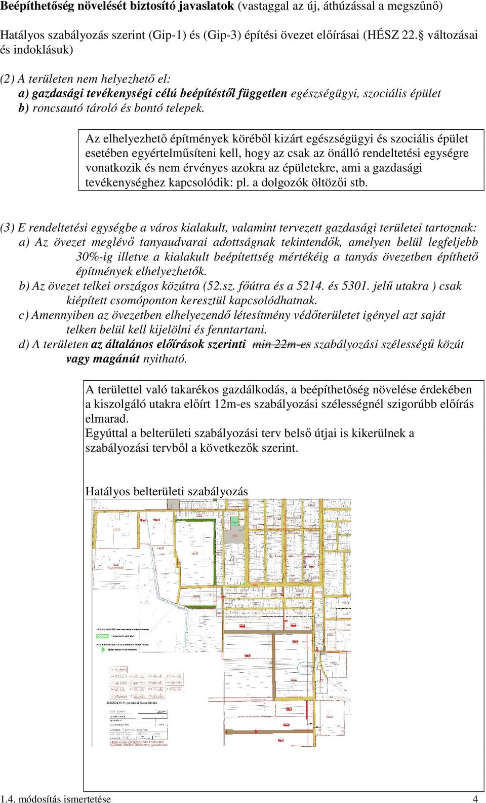 Az elhelyezhető építmények köréből kizárt egészségügyi és szociális épület esetében egyértelműsíteni kell, hogy az csak az önálló rendeltetési egységre vonatkozik és nem érvényes azokra az