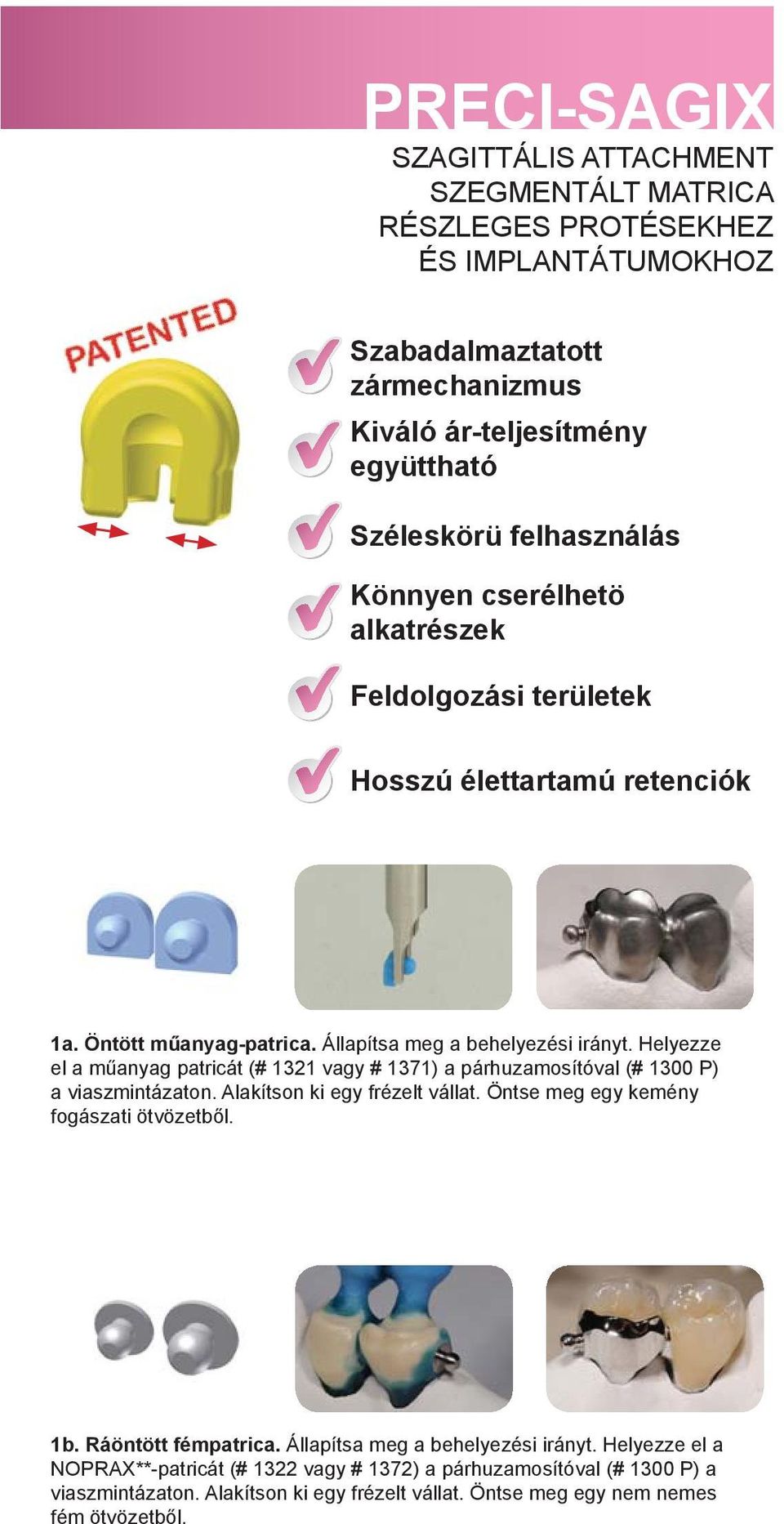 Helyezze el a műanyag patricát (# 1321 vagy # 1371) a párhuzamosítóval (# 1300 P) a viaszmintázaton. Alakítson ki egy frézelt vállat. Öntse meg egy kemény fogászati ötvözetből. 1b.