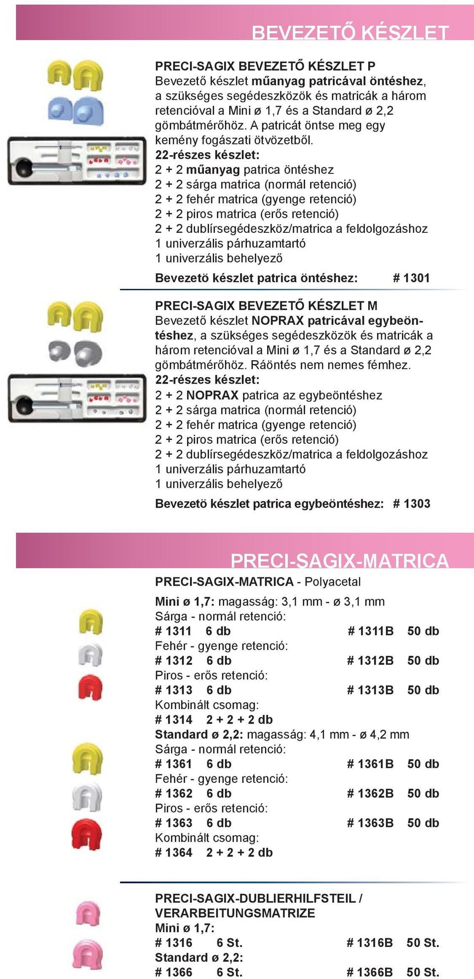 22-részes készlet: 2 + 2 műanyag patrica öntéshez 2 + 2 sárga matrica (normál retenció) 2 + 2 fehér matrica (gyenge retenció) 2 + 2 piros matrica (erős retenció) 2 + 2 dublírsegédeszköz/matrica a