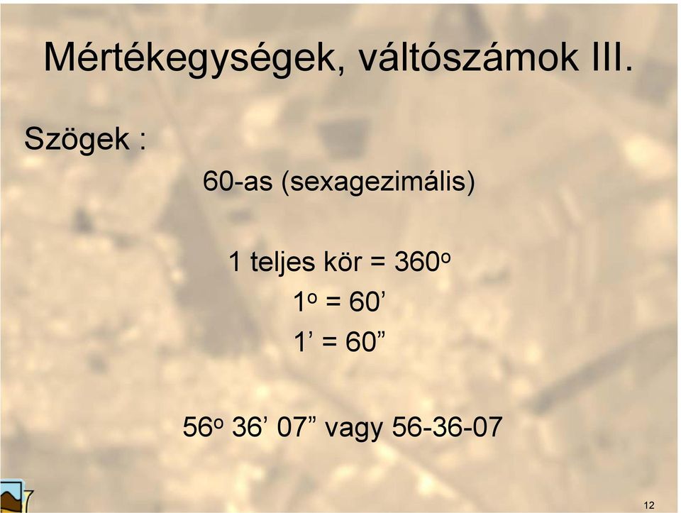 1 teljes kör = 360 o 1 o = 60 1