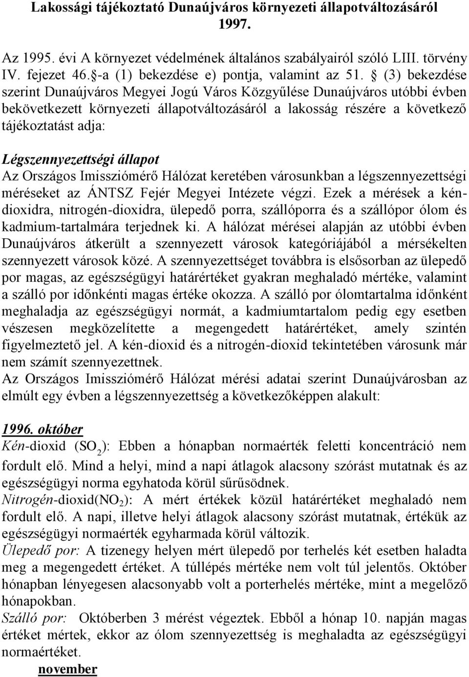 (3) bekezdése szerint Dunaújváros Megyei Jogú Város Közgyűlése Dunaújváros utóbbi évben bekövetkezett környezeti állapotváltozásáról a lakosság részére a következő tájékoztatást adja: