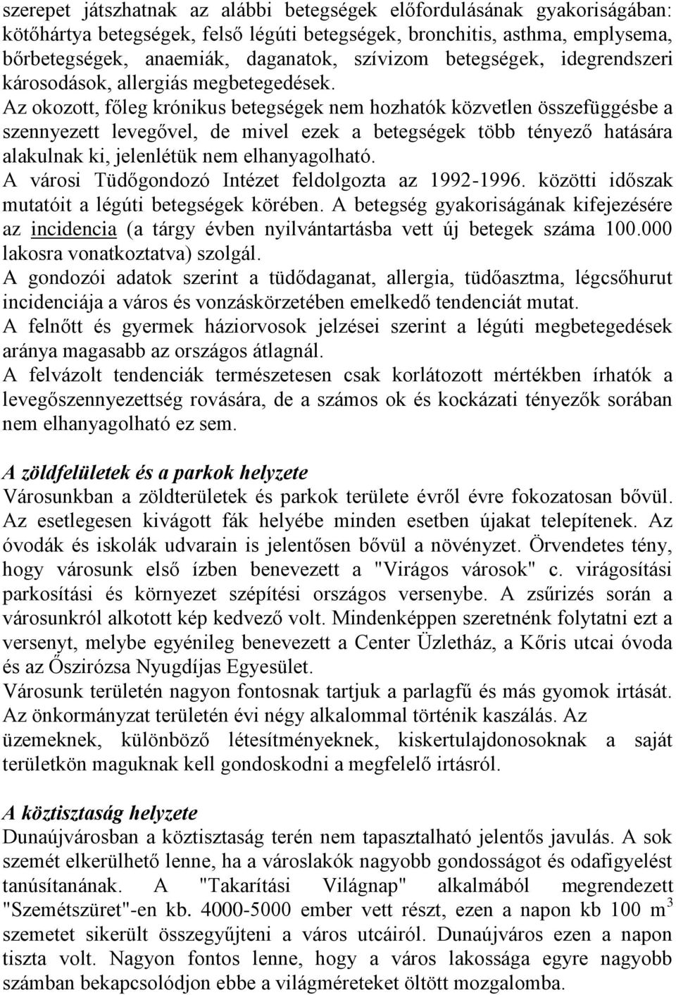 Az okozott, főleg krónikus betegségek nem hozhatók közvetlen összefüggésbe a szennyezett levegővel, de mivel ezek a betegségek több tényező hatására alakulnak ki, jelenlétük nem elhanyagolható.