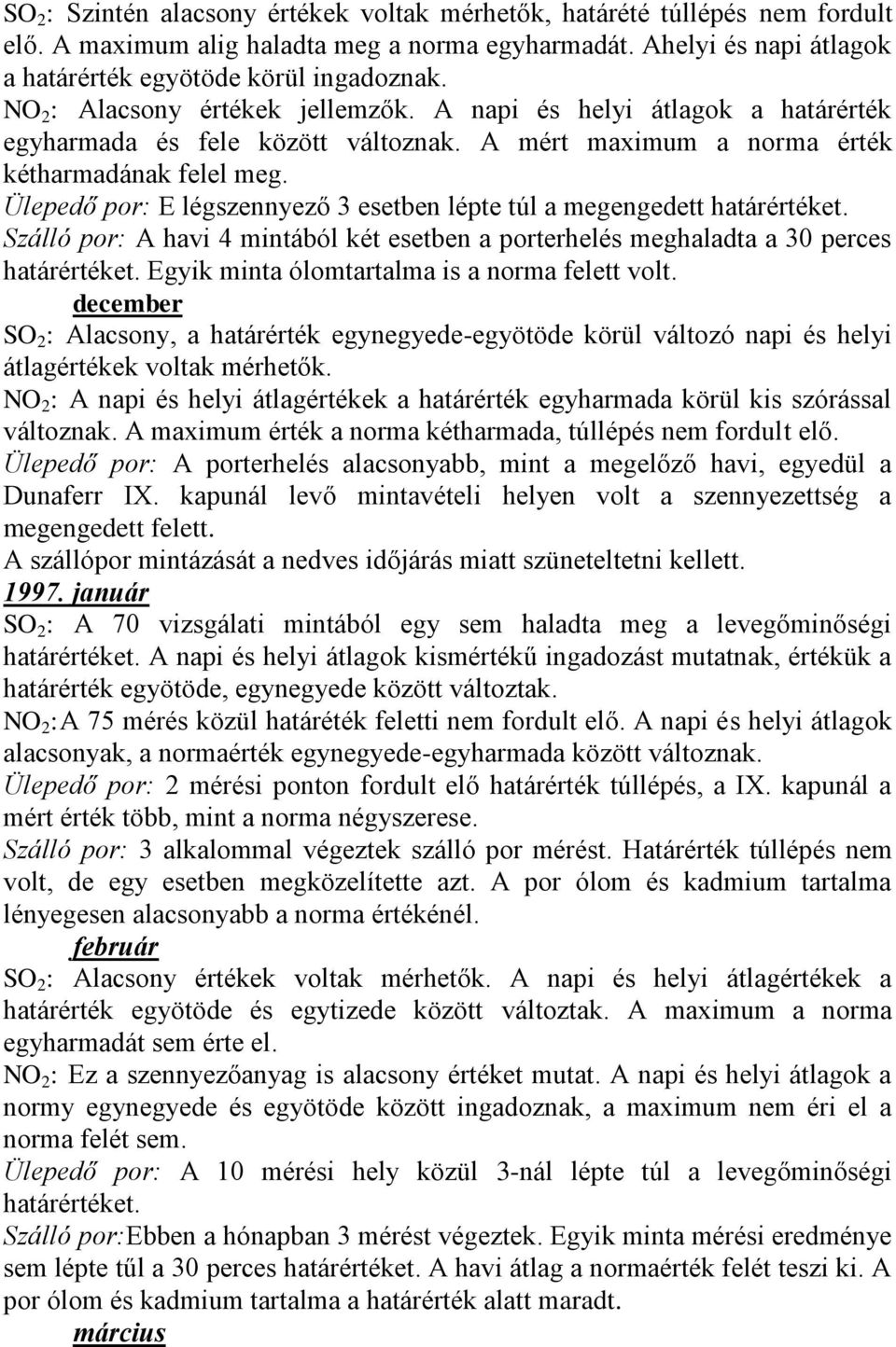 Ülepedő por: E légszennyező 3 esetben lépte túl a megengedett határértéket. Szálló por: A havi 4 mintából két esetben a porterhelés meghaladta a 30 perces határértéket.