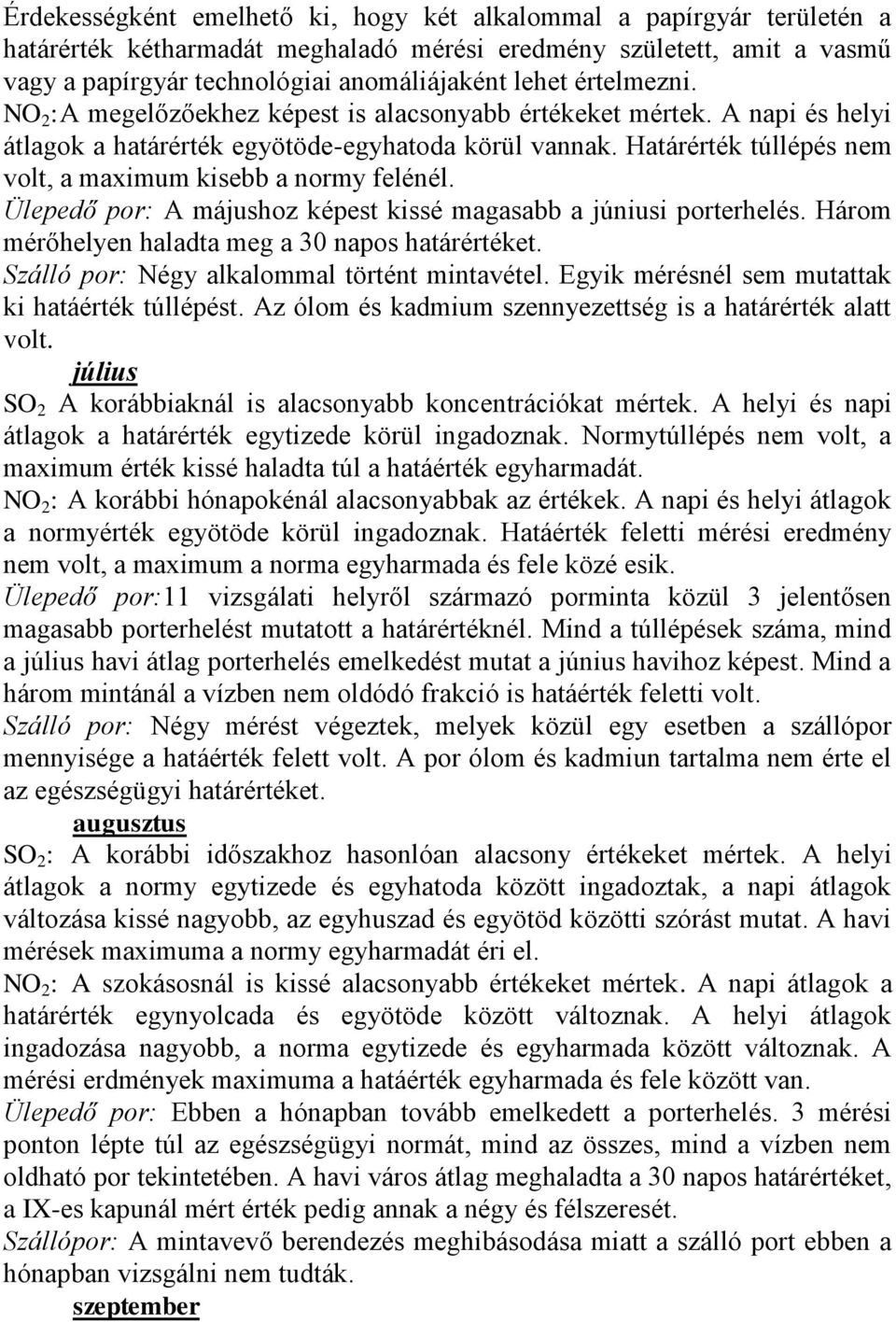 Határérték túllépés nem volt, a maximum kisebb a normy felénél. Ülepedő por: A májushoz képest kissé magasabb a júniusi porterhelés. Három mérőhelyen haladta meg a 30 napos határértéket.