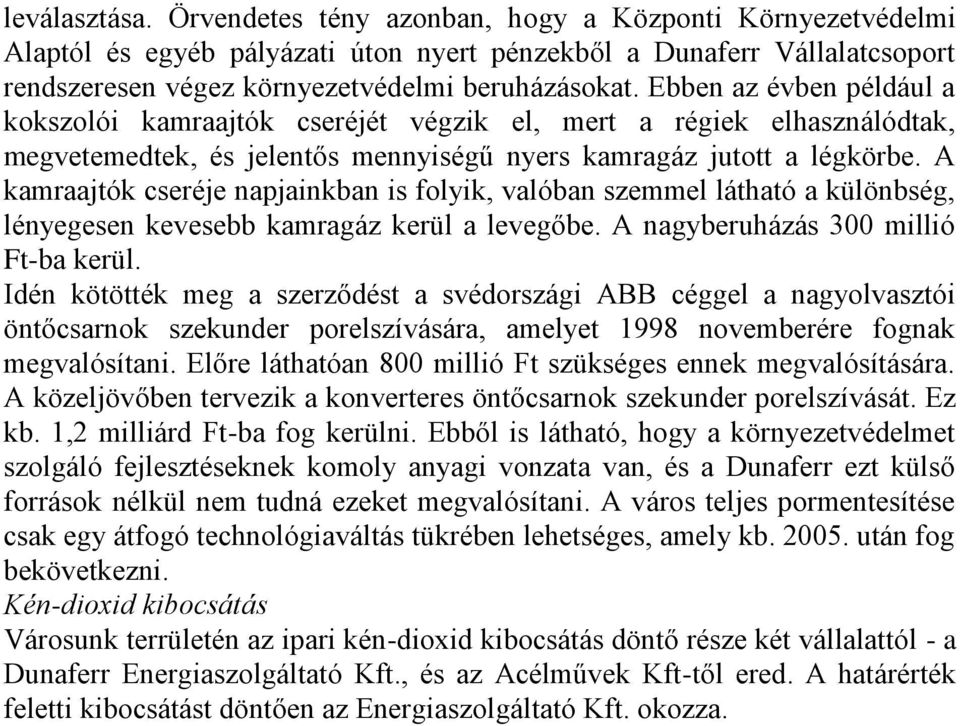 A kamraajtók cseréje napjainkban is folyik, valóban szemmel látható a különbség, lényegesen kevesebb kamragáz kerül a levegőbe. A nagyberuházás 300 millió Ft-ba kerül.