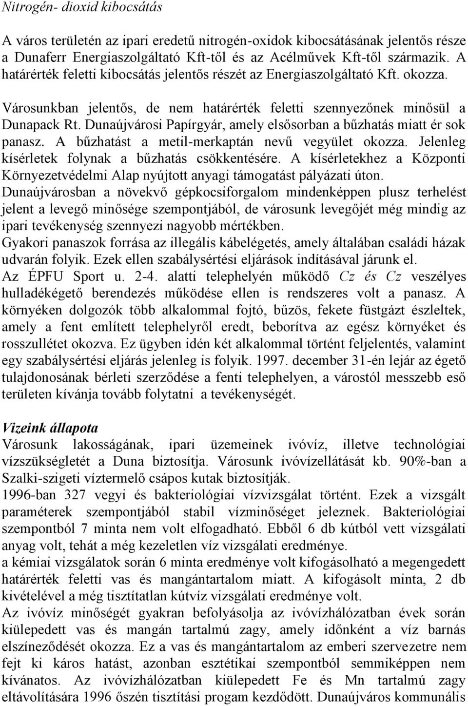 Dunaújvárosi Papírgyár, amely elsősorban a bűzhatás miatt ér sok panasz. A bűzhatást a metil-merkaptán nevű vegyület okozza. Jelenleg kísérletek folynak a bűzhatás csökkentésére.