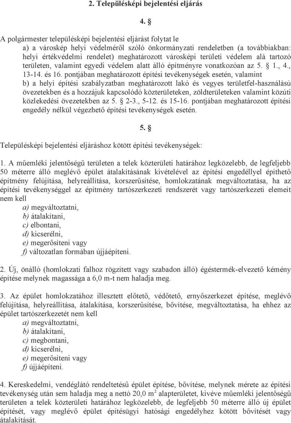 területi védelem alá tartozó területen, valamint egyedi védelem alatt álló építményre vonatkozóan az 5. 1., 4., 13-14. és 16.