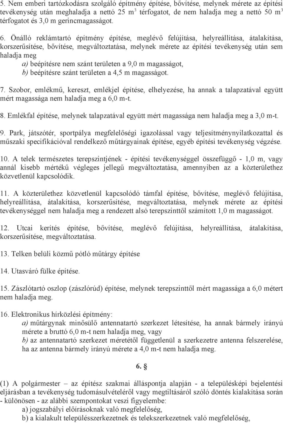 Önálló reklámtartó építmény építése, meglévő felújítása, helyreállítása, átalakítása, korszerűsítése, bővítése, megváltoztatása, melynek mérete az építési tevékenység után sem haladja meg a)