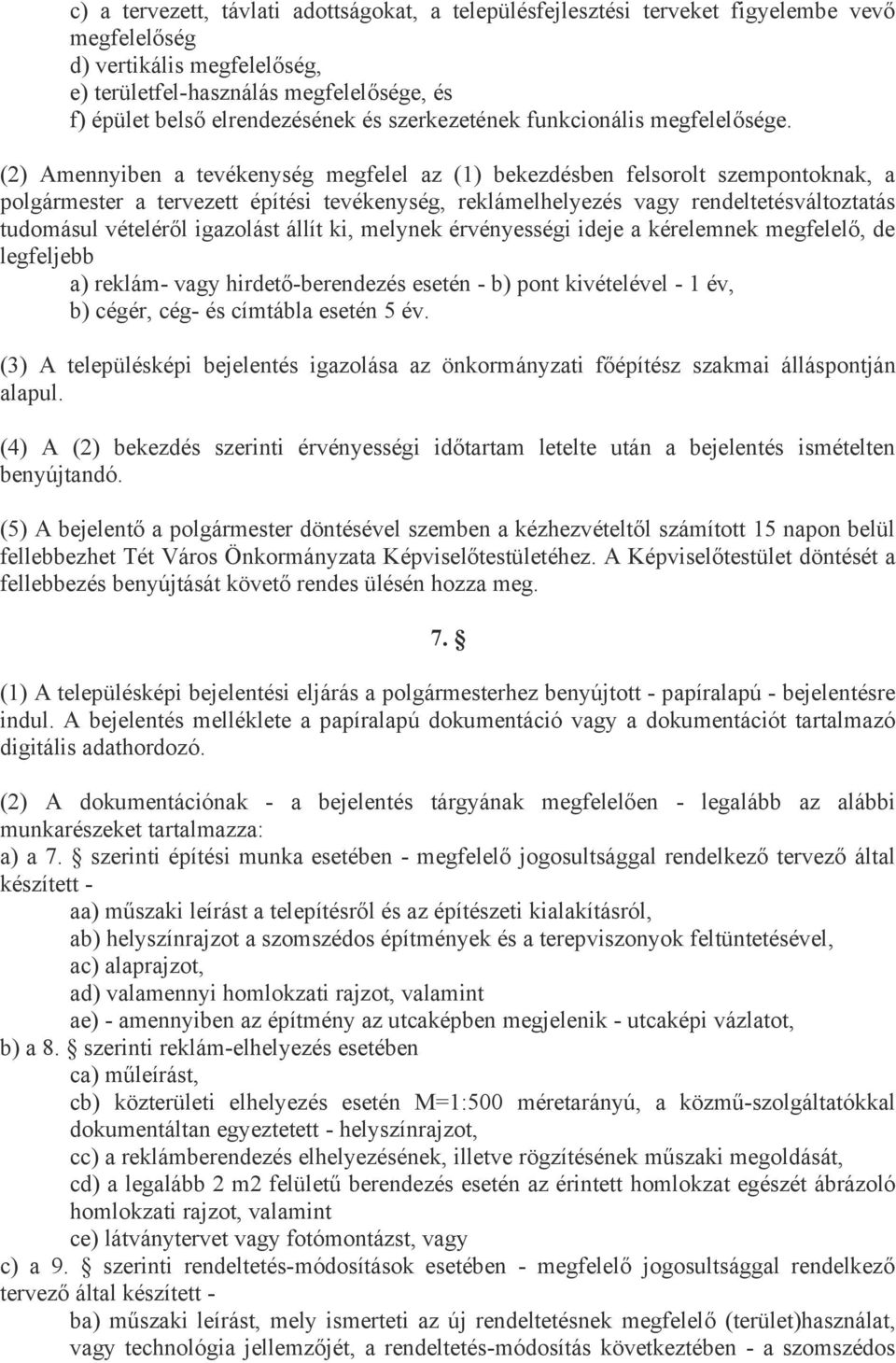 (2) Amennyiben a tevékenység megfelel az (1) bekezdésben felsorolt szempontoknak, a polgármester a tervezett építési tevékenység, reklámelhelyezés vagy rendeltetésváltoztatás tudomásul vételéről