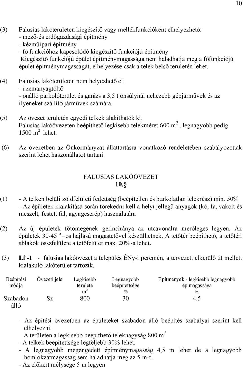 (4) Falusias lakóterületen nem helyezhető el: - üzemanyagtöltő - önálló parkolóterület és garázs a 3,5 t önsúlynál nehezebb gépjárművek és az ilyeneket szállító járművek számára.