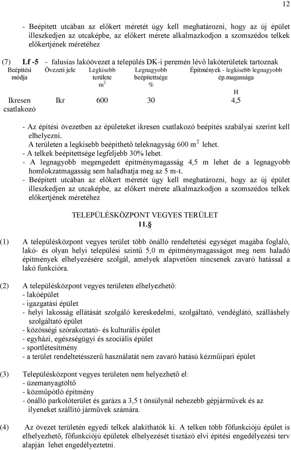 legnagyobb ép.magassága Ikr 600 30 4,5 - Az építési övezetben az épületeket ikresen csatlakozó beépítés szabályai szerint kell elhelyezni.