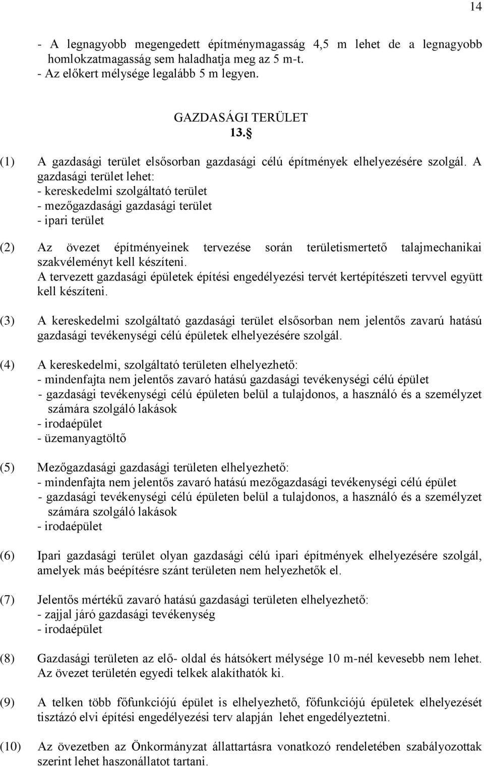 A gazdasági terület lehet: - kereskedelmi szolgáltató terület - mezőgazdasági gazdasági terület - ipari terület (2) Az övezet építményeinek tervezése során területismertető talajmechanikai