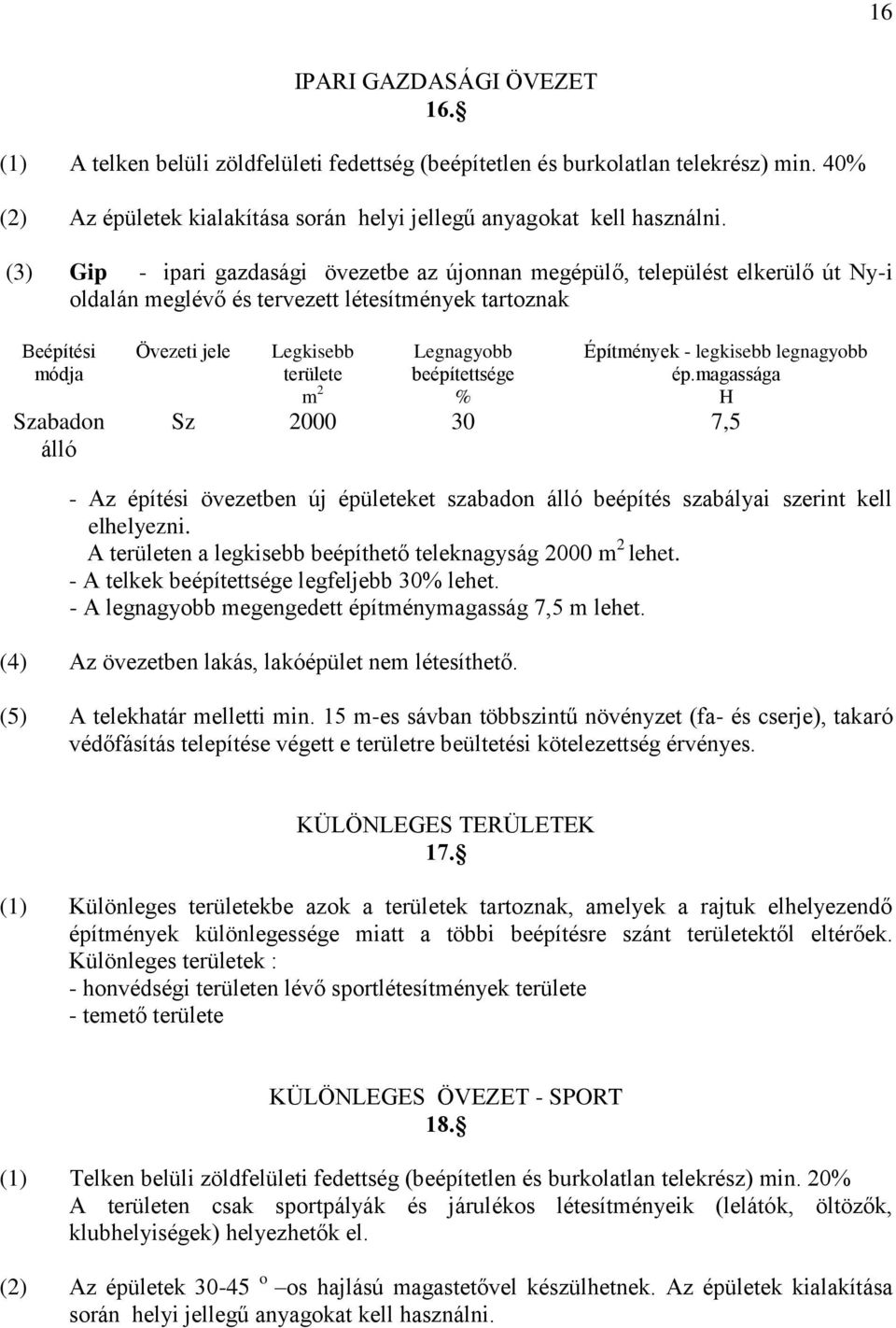 m 2 Legnagyobb beépítettsége % Építmények - legkisebb legnagyobb ép.magassága H Sz 2000 30 7,5 - Az építési övezetben új épületeket szabadon álló beépítés szabályai szerint kell elhelyezni.