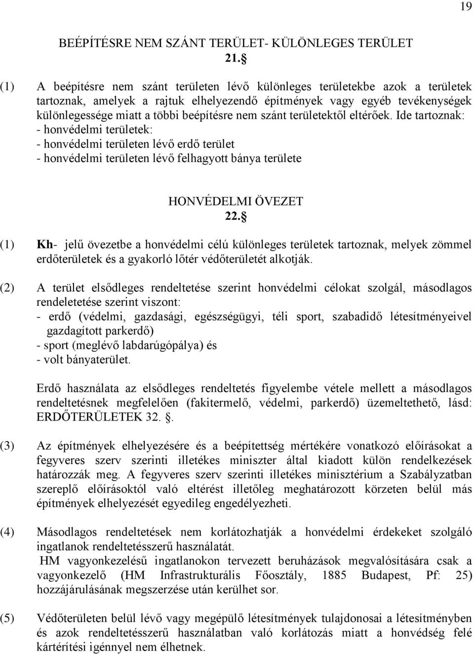 nem szánt területektől eltérőek. Ide tartoznak: - honvédelmi területek: - honvédelmi területen lévő erdő terület - honvédelmi területen lévő felhagyott bánya területe HONVÉDELMI ÖVEZET 22.