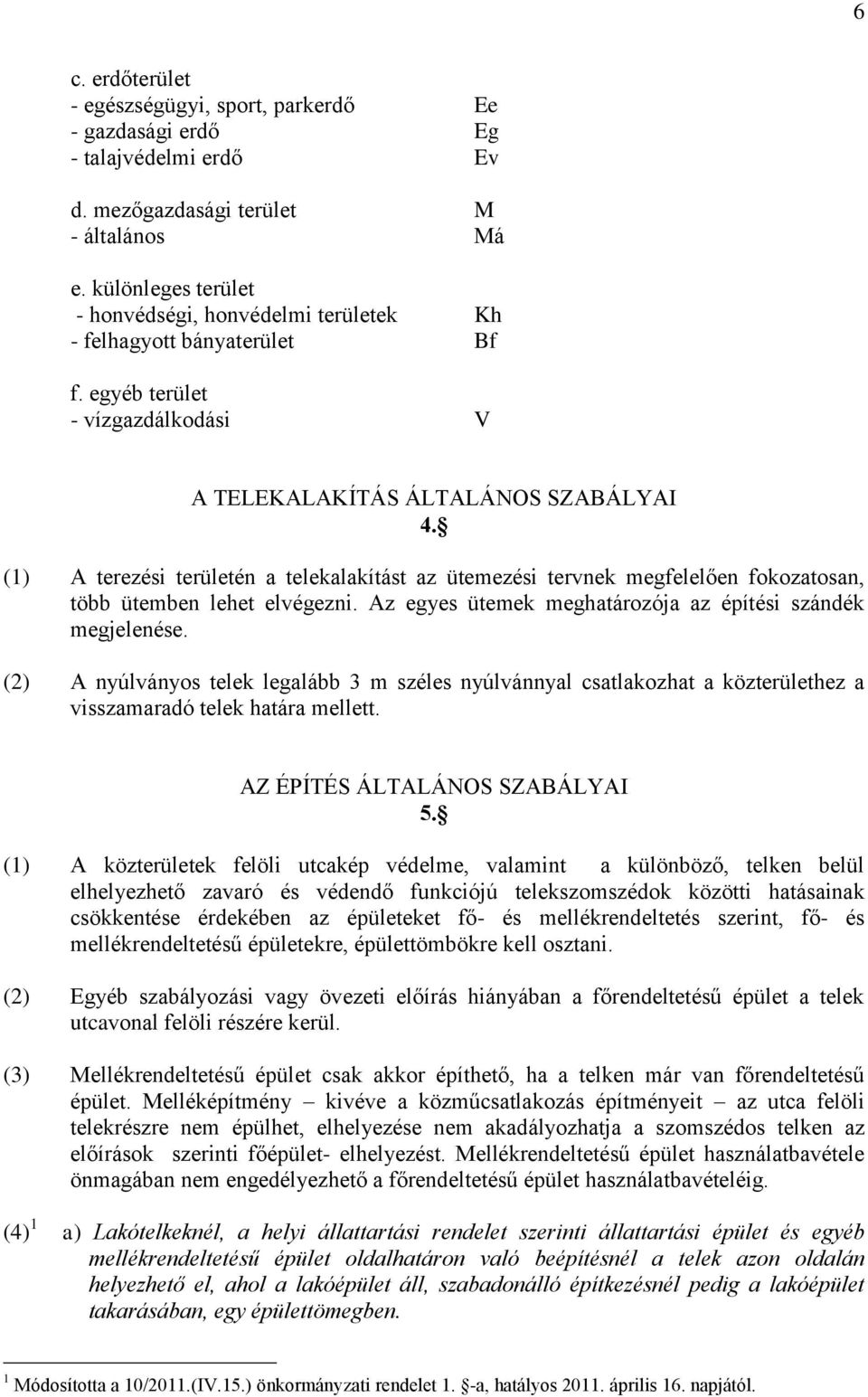 (1) A terezési területén a telekalakítást az ütemezési tervnek megfelelően fokozatosan, több ütemben lehet elvégezni. Az egyes ütemek meghatározója az építési szándék megjelenése.