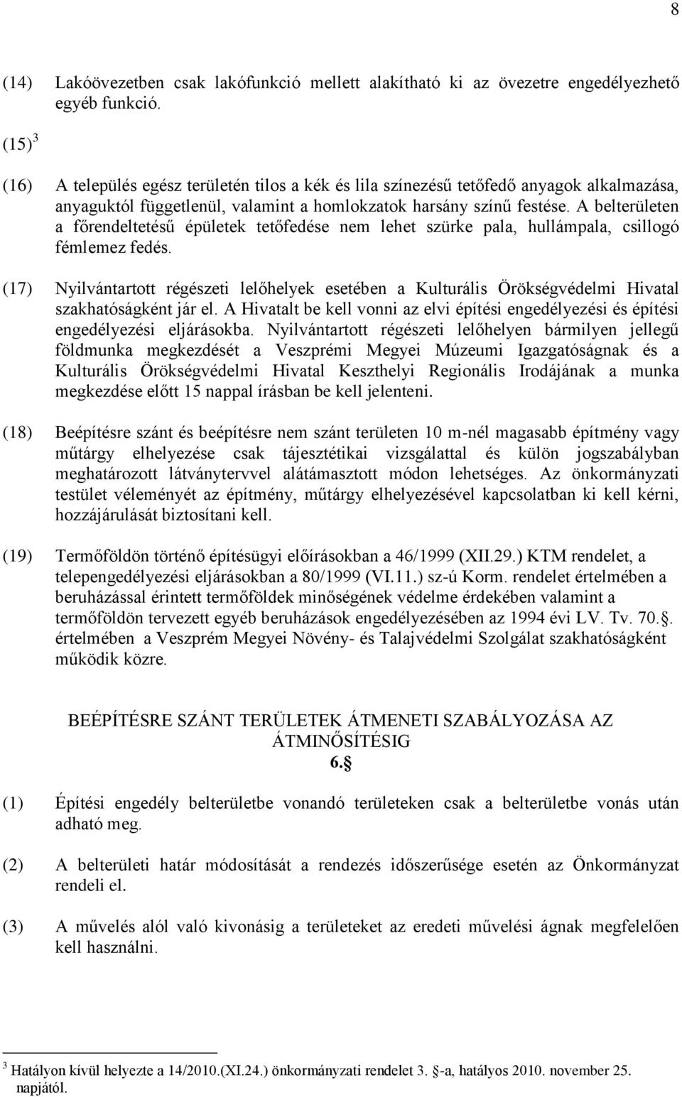 A belterületen a főrendeltetésű épületek tetőfedése nem lehet szürke pala, hullámpala, csillogó fémlemez fedés.