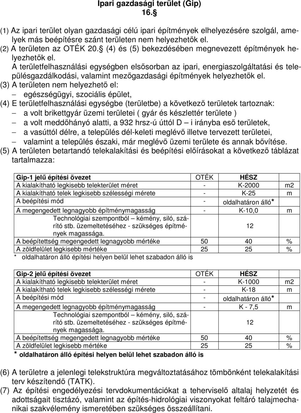 A területfelhasználási egységben elsősorban az ipari, energiaszolgáltatási és településgazdálkodási, valamint mezőgazdasági építmények helyezhetők el.