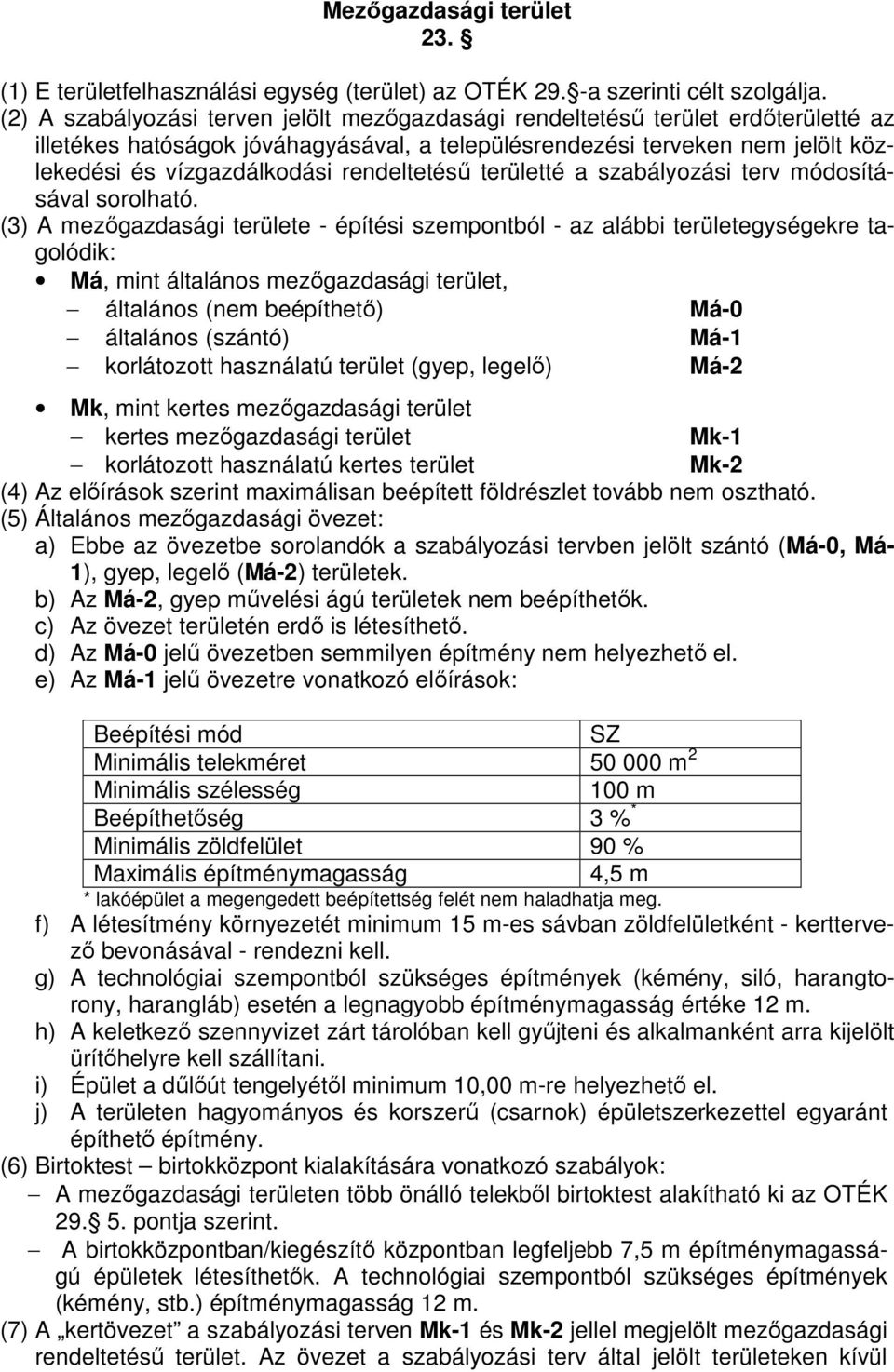 rendeltetésű területté a szabályozási terv módosításával sorolható.