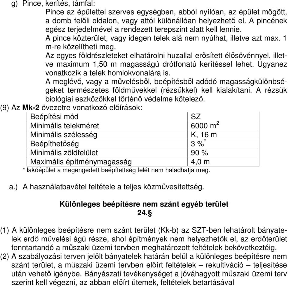 Az egyes földrészleteket elhatárolni huzallal erősített élősövénnyel, illetve maximum 1,50 m magasságú drótfonatú kerítéssel lehet. Ugyanez vonatkozik a telek homlokvonalára is.