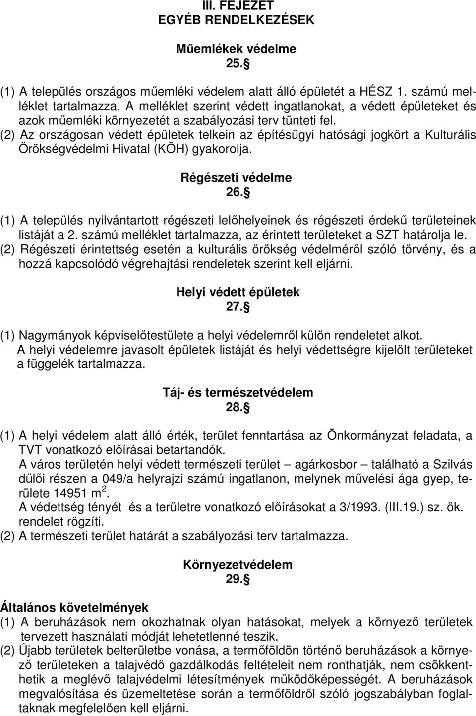 (2) Az országosan védett épületek telkein az építésügyi hatósági jogkört a Kulturális Örökségvédelmi Hivatal (KÖH) gyakorolja. Régészeti védelme 26.