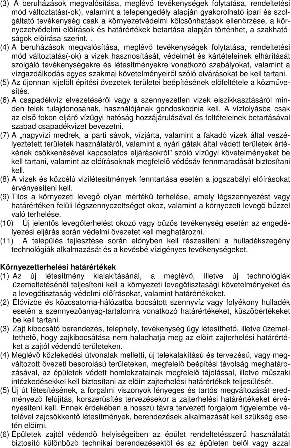 . (4) A beruházások megvalósítása, meglévő tevékenységek folytatása, rendeltetési mód változtatás(-ok) a vizek hasznosítását, védelmét és kártételeinek elhárítását szolgáló tevékenységekre és