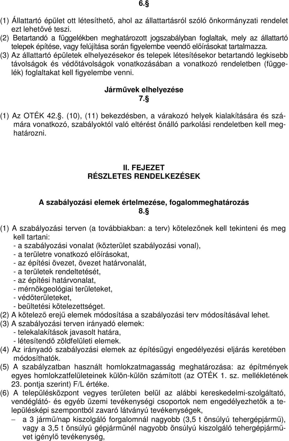 (3) Az állattartó épületek elhelyezésekor és telepek létesítésekor betartandó legkisebb távolságok és védőtávolságok vonatkozásában a vonatkozó rendeletben (függelék) foglaltakat kell figyelembe