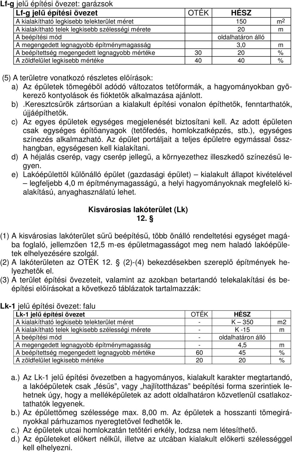 előírások: a) Az épületek tömegéből adódó változatos tetőformák, a hagyományokban gyökerező kontyolások és fióktetők alkalmazása ajánlott. b).